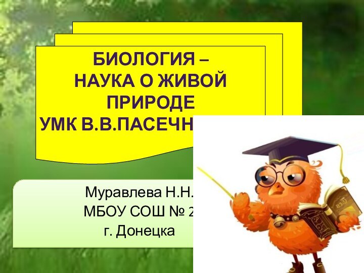 Биология – наука о живой ПриродеУМК В.в.пасечникМуравлева Н.Н.МБОУ СОШ № 2г. Донецка