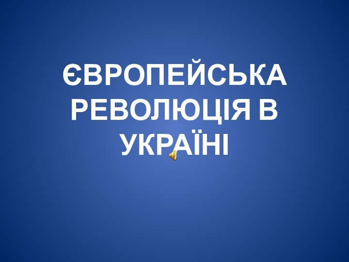 ЄВРОПЕЙСЬКА РЕВОЛЮЦІЯ В УКРАЇНІ