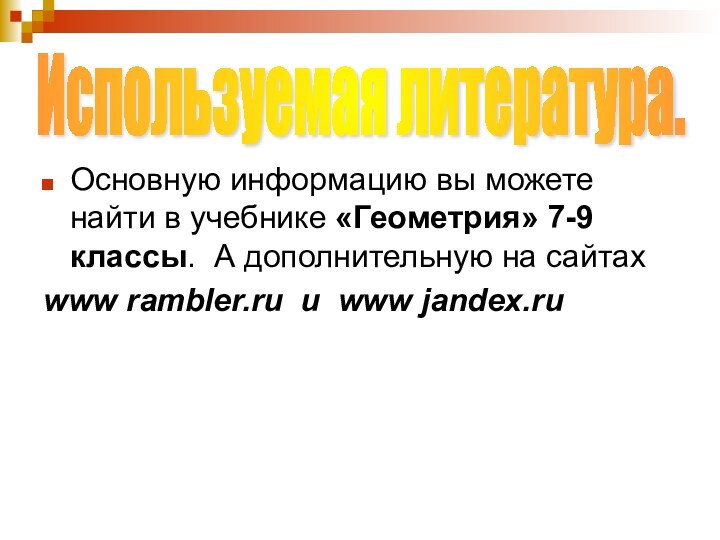 Основную информацию вы можете найти в учебнике «Геометрия» 7-9 классы. А дополнительную