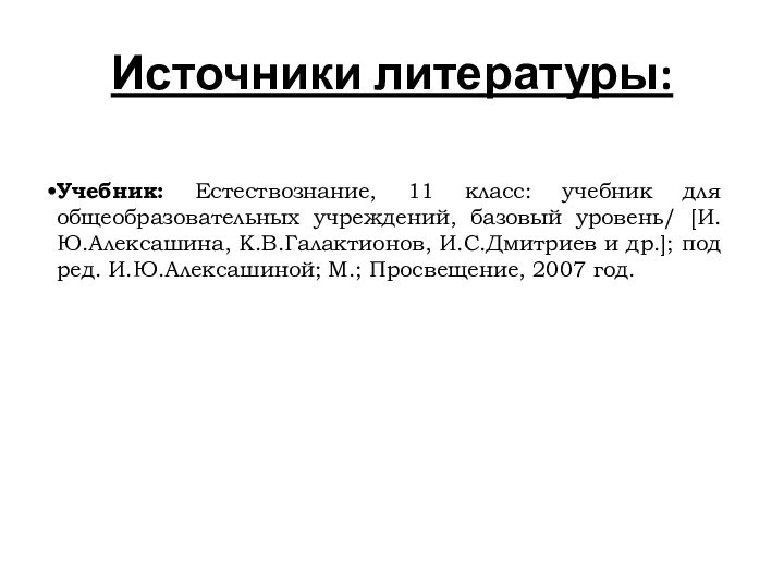 Источники литературы:Учебник: Естествознание, 11 класс: учебник для общеобразовательных учреждений, базовый уровень/ [И.Ю.Алексашина,