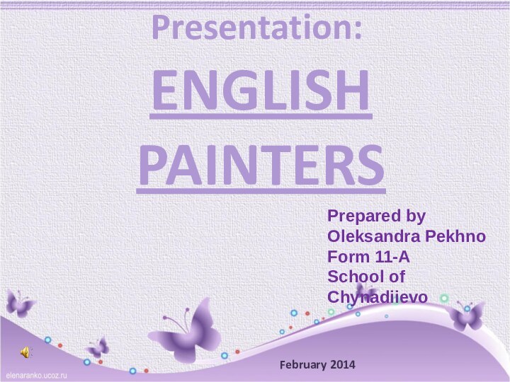 ENGLISH PAINTERSPrepared byOleksandra Pekhno Form 11-ASchool of ChynadiievoPresentation:February 2014