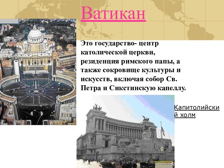 ВатиканЭто государство- центр католической церкви, резиденция римского папы, а также сокровище культуры