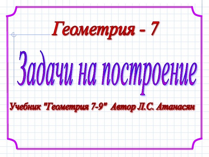 Геометрия - 7 Задачи на построение Учебник 