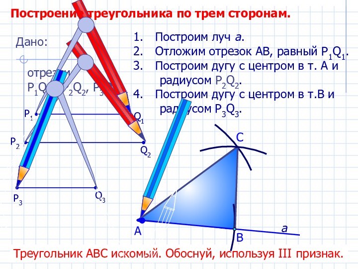 СПостроим луч а.Отложим отрезок АВ, равный P1Q1.Построим дугу с центром в т.