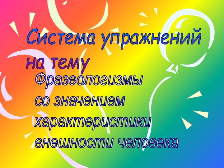 Система упражнений  на тему Фразеологизмы  со значением  характеристики  внешности человека