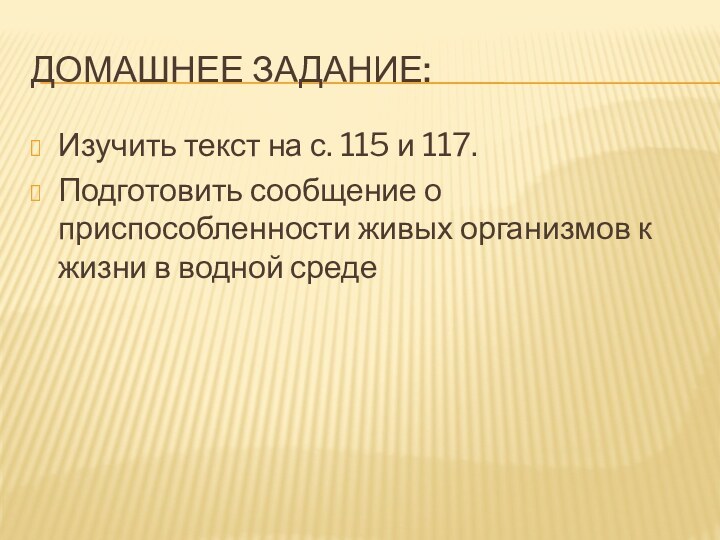 Домашнее задание:Изучить текст на с. 115 и 117.Подготовить сообщение о приспособленности живых