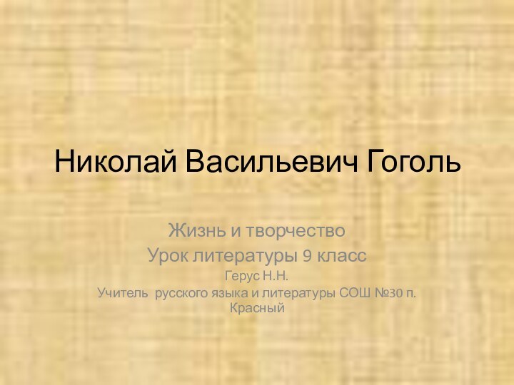 Николай Васильевич ГогольЖизнь и творчествоУрок литературы 9 классГерус Н.Н.Учитель русского языка и