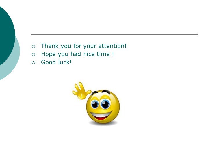 Thank you for your attention!Hope you had nice time !Good luck!