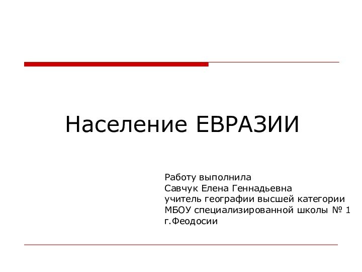 Население ЕВРАЗИИРаботу выполнилаСавчук Елена Геннадьевнаучитель географии высшей категорииМБОУ специализированной школы № 1г.Феодосии