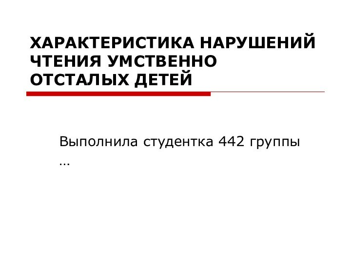 ХАРАКТЕРИСТИКА НАРУШЕНИЙ ЧТЕНИЯ УМСТВЕННО ОТСТАЛЫХ ДЕТЕЙВыполнила студентка 442 группы…