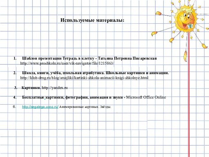 Используемые материалы:Шаблон презентации Тетрадь в клетку - Татьяна Петровна Писаревская    http://www.proshkolu.ru/user/vik-navigator/file/1215863/Школа, книги,