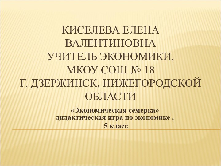 КИСЕЛЕВА ЕЛЕНА ВАЛЕНТИНОВНА УЧИТЕЛЬ ЭКОНОМИКИ,  МКОУ СОШ № 18  Г.