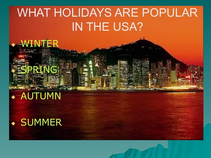WHAT HOLIDAYS ARE POPULAR IN THE USA?WINTERSPRINGAUTUMNSUMMER