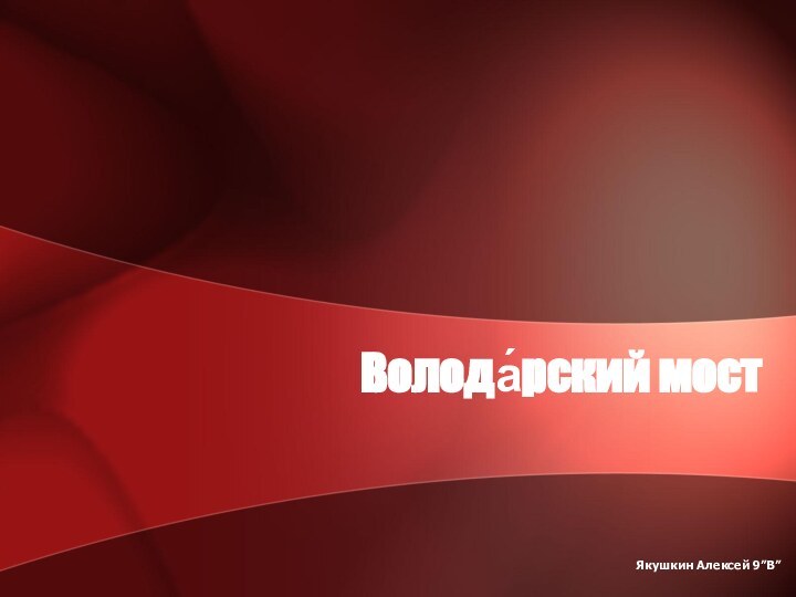 Якушкин Алексей 9”B”Волода́рский мост