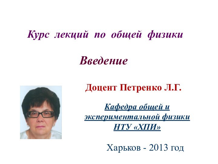 ВведениеКурс лекций по общей физикиДоцент Петренко Л.Г. Кафедра общей и экспериментальной физики