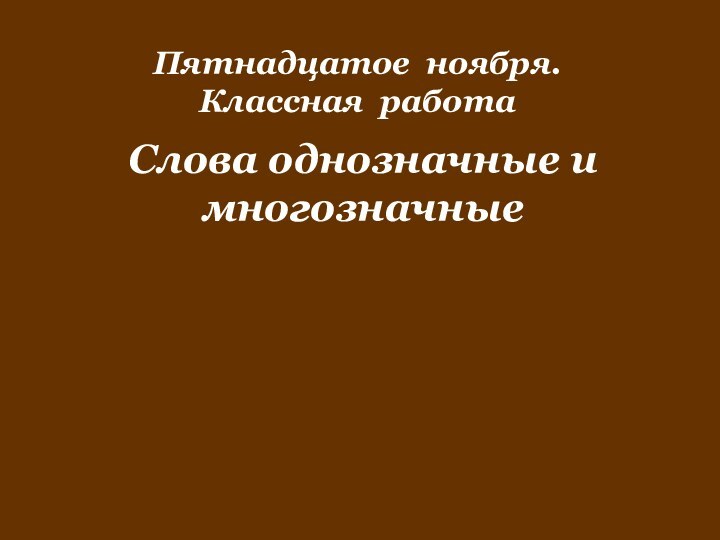 Пятнадцатое ноября. Классная работаСлова однозначные и многозначные