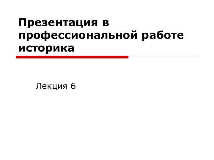 Презентация в профессиональной работе историкаЛекция 6