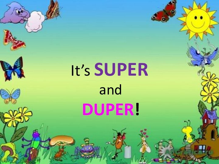 It’s SUPERand DUPER!
