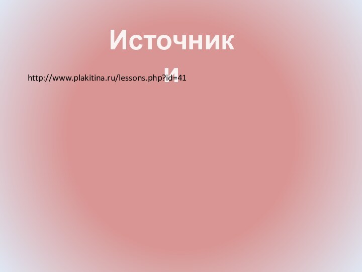 Источники http://www.plakitina.ru/lessons.php?id=41