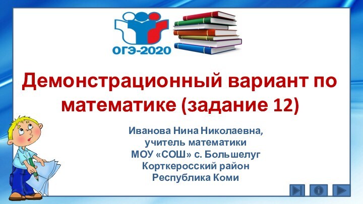 Демонстрационный вариант по математике (задание 12)Иванова Нина Николаевна, учитель математикиМОУ «СОШ» с.