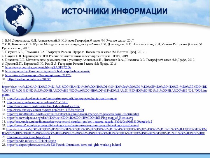 ИСТОЧНИКИ ИНФОРМАЦИИ1. Е.М. Домогацких, Н.И. Алексеевский, Н.Н. Клюев География 9 класс /М: