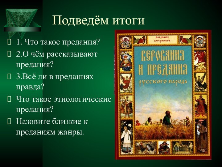 Подведём итоги1. Что такое предания?2.О чём рассказывают предания?3.Всё ли в преданиях правда?Что