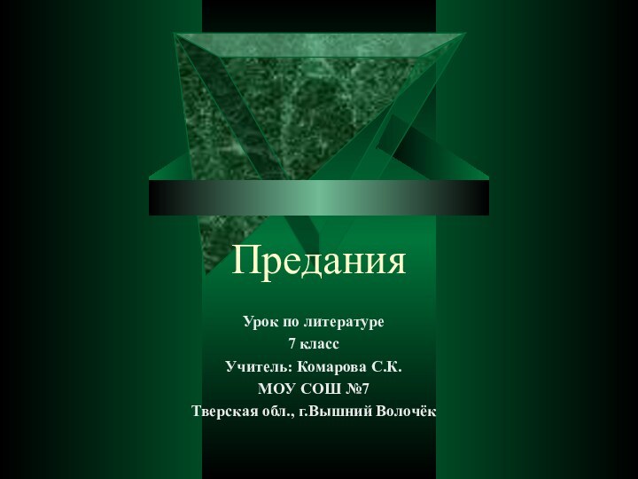 ПреданияУрок по литературе 7 классУчитель: Комарова С.К.МОУ СОШ №7Тверская обл., г.Вышний Волочёк