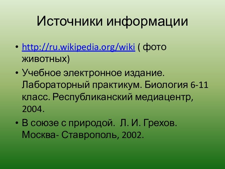 Источники информации http://ru.wikipedia.org/wiki ( фото животных)Учебное электронное издание. Лабораторный практикум. Биология 6-11