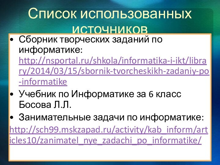 Список использованных источниковСборник творческих заданий по информатике: http://nsportal.ru/shkola/informatika-i-ikt/library/2014/03/15/sbornik-tvorcheskikh-zadaniy-po-informatikeУчебник по Информатике за 6