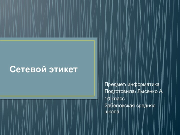 Сетевой этикетПредмет: информатикаПодготовила: Лысенко А.10 классЗабеловская средняя школа