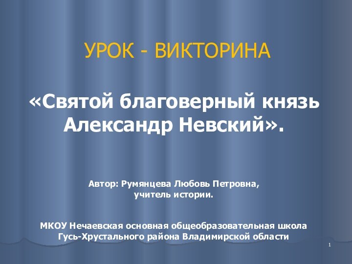 «Святой благоверный князь  Александр Невский».Автор: Румянцева Любовь Петровна, учитель истории.МКОУ Нечаевская