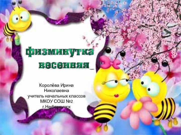 Королёва Ирина Николаевнаучитель начальных классовМКОУ СОШ №2г.Нефтекумск