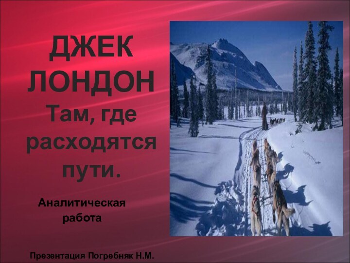 ДЖЕК ЛОНДОН Там, где расходятся пути.АналитическаяработаПрезентация Погребняк Н.М.