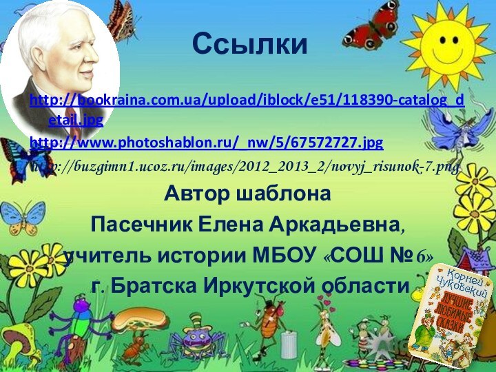 Ссылкиhttp://bookraina.com.ua/upload/iblock/e51/118390-catalog_detail.jpg http://www.photoshablon.ru/_nw/5/67572727.jpghttp://buzgimn1.ucoz.ru/images/2012_2013_2/novyj_risunok-7.pngАвтор шаблона Пасечник Елена Аркадьевна, учитель истории МБОУ «СОШ №6» г. Братска Иркутской области