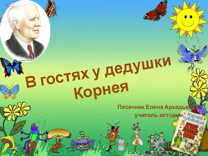 В гостях у дедушки КорнеяПасечник Елена Аркадьевна, учитель истории  2015г.