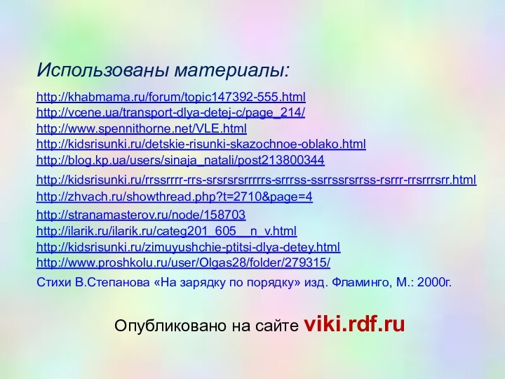 http://zhvach.ru/showthread.php?t=2710&page=4http://stranamasterov.ru/node/158703http://kidsrisunki.ru/rrssrrrr-rrs-srsrsrsrrrrrs-srrrss-ssrrssrsrrss-rsrrr-rrsrrrsrr.htmlhttp://blog.kp.ua/users/sinaja_natali/post213800344http://kidsrisunki.ru/detskie-risunki-skazochnoe-oblako.htmlhttp://www.spennithorne.net/VLE.htmlhttp://vcene.ua/transport-dlya-detej-c/page_214/http://ilarik.ru/ilarik.ru/categ201_605__n_v.htmlhttp://khabmama.ru/forum/topic147392-555.htmlhttp://kidsrisunki.ru/zimuyushchie-ptitsi-dlya-detey.htmlhttp://www.proshkolu.ru/user/Olgas28/folder/279315/Стихи В.Степанова «На зарядку по порядку» изд. Фламинго, М.: 2000г. Использованы материалы:Опубликовано на сайте viki.rdf.ru