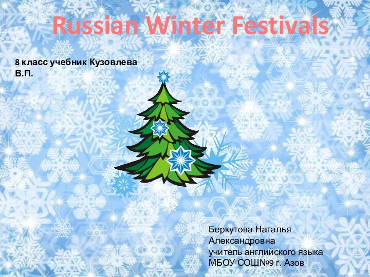 Russian Winter FestivalsБеркутова Наталья Александровна учитель английского языкаМБОУ СОШ№9 г. Азов8 класс учебник Кузовлева В.П.