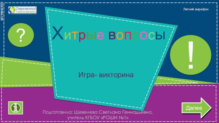 Хитрые вопросыИгра- викторинаПодготовила: Щевелева Светлана Геннадьевна,  учитель КГБОУ «РОШИ №1»Летний марафонДалее!?