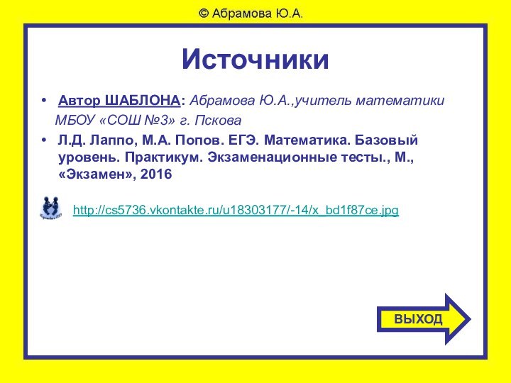 ИсточникиАвтор ШАБЛОНА: Абрамова Ю.А.,учитель математики  МБОУ «СОШ №3» г. ПсковаЛ.Д. Лаппо,