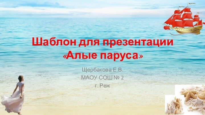 Шаблон для презентации «Алые паруса»Щербакова Е.В.МАОУ СОШ № 2г. Реж