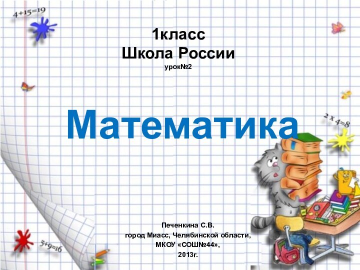 1класс Школа России урок№2Математика Печенкина С.В. город Миасс, Челябинской области,МКОУ «СОШ№44»,2013г.