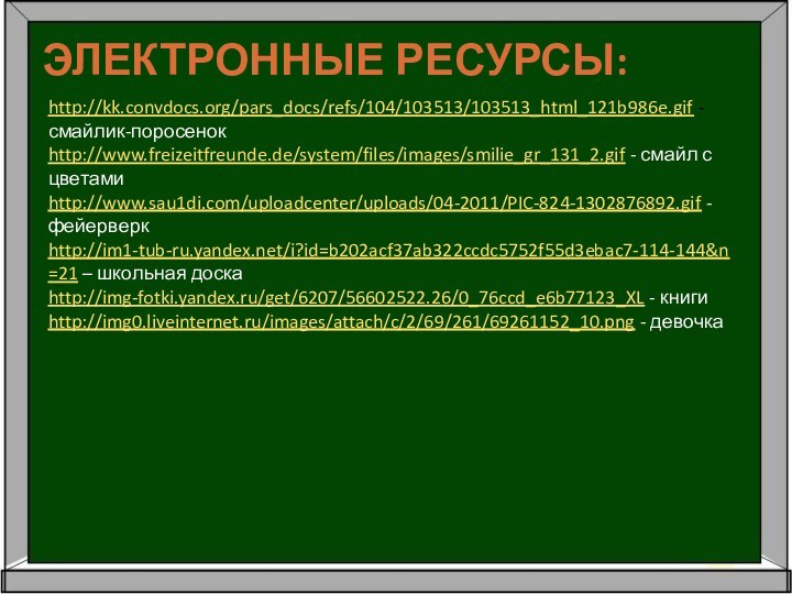 http://kk.convdocs.org/pars_docs/refs/104/103513/103513_html_121b986e.gif - смайлик-поросенок http://www.freizeitfreunde.de/system/files/images/smilie_gr_131_2.gif - смайл с цветамиhttp://www.sau1di.com/uploadcenter/uploads/04-2011/PIC-824-1302876892.gif - фейерверкhttp://im1-tub-ru.yandex.net/i?id=b202acf37ab322ccdc5752f55d3ebac7-114-144&n=21 – школьная