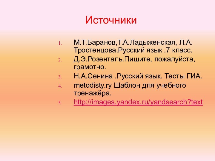 М.Т.Баранов,Т.А.Ладыженская, Л.А.Тростенцова.Русский язык .7 класс.Д.Э.Розенталь.Пишите, пожалуйста, грамотно.Н.А.Сенина .Русский язык. Тесты ГИА.metodisty.ry Шаблон для учебного тренажёра.http://images.yandex.ru/yandsearch?textИсточники