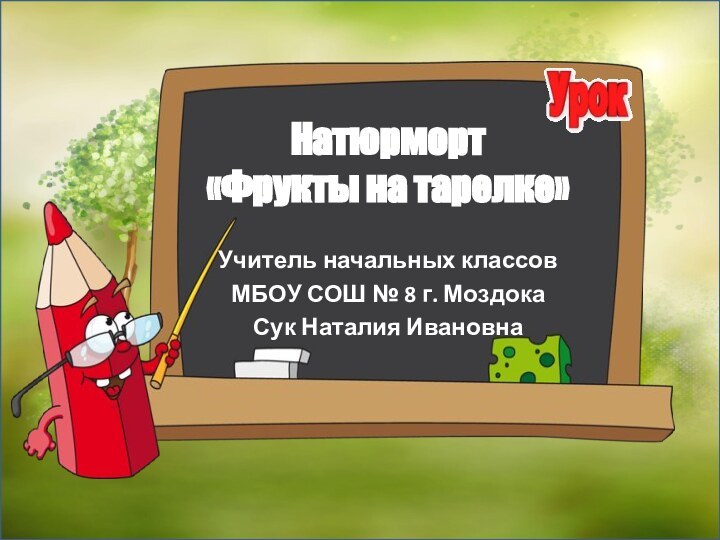 Натюрморт  «Фрукты на тарелке» Учитель начальных классовМБОУ СОШ № 8 г. МоздокаСук Наталия Ивановна