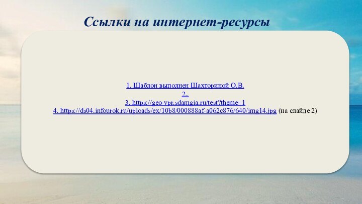 Ссылки на интернет-ресурсы1. Шаблон выполнен Шахториной О.В.2..3. https://geo-vpr.sdamgia.ru/test?theme=14. https://ds04.infourok.ru/uploads/ex/10b8/000888af-a062c876/640/img14.jpg (на слайде 2)