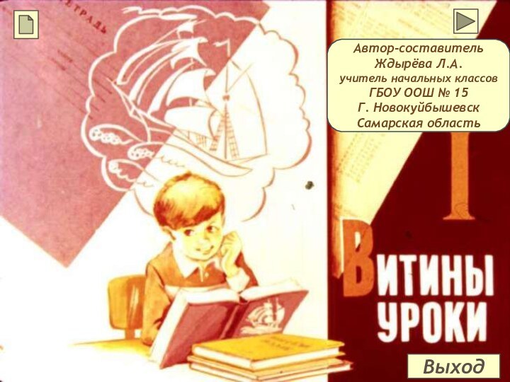 Автор-составительЖдырёва Л.А.учитель начальных классовГБОУ ООШ № 15Г. НовокуйбышевскСамарская областьВыход