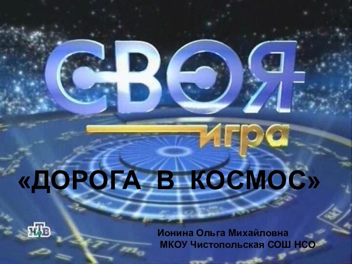 «ДОРОГА В КОСМОС»Ионина Ольга Михайловна МКОУ Чистопольская СОШ НСО