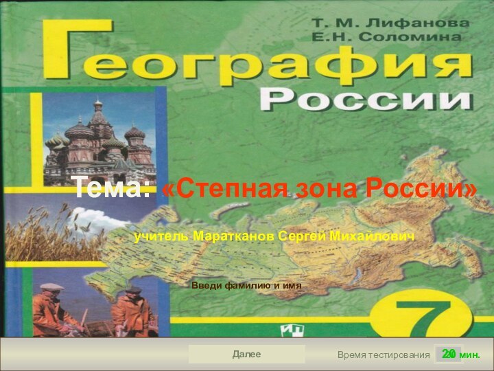 20Время тестирования20 мин.Введи фамилию и имяТема: «Степная зона России»учитель Маратканов Сергей МихайловичДалее