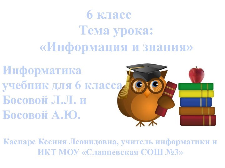 Тема урока:«Информация и знания»6 классИнформатикаучебник для 6 классаБосовой Л.Л. и Босовой А.Ю.Каспарс