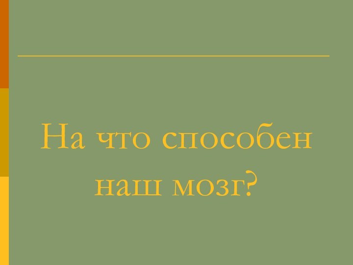 На что способен наш мозг?